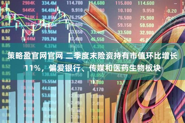 策略盈官网官网 二季度末险资持有市值环比增长11%，偏爱银行、传媒和医药生物板块