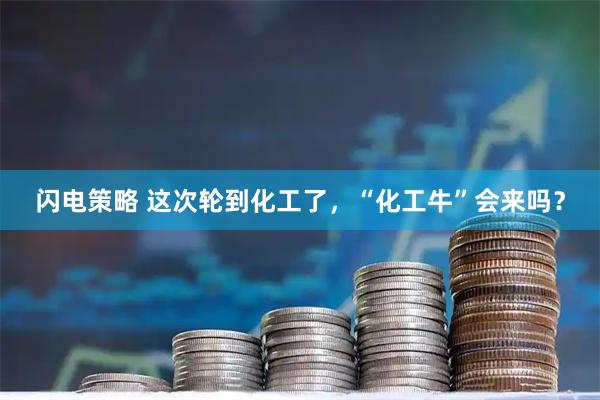 闪电策略 这次轮到化工了，“化工牛”会来吗？