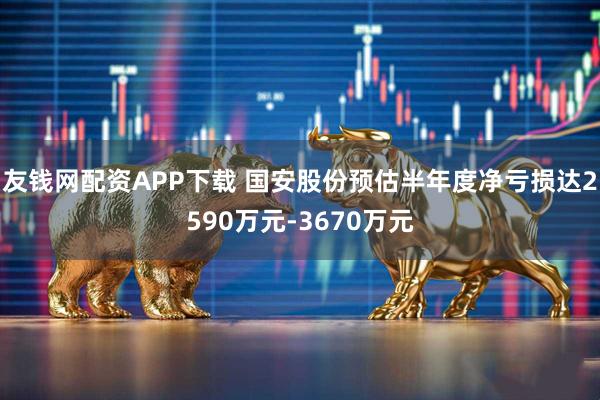 友钱网配资APP下载 国安股份预估半年度净亏损达2590万元-3670万元