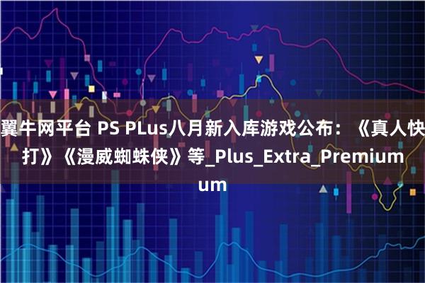 翼牛网平台 PS PLus八月新入库游戏公布：《真人快打》《漫威蜘蛛侠》等_Plus_Extra_Premium